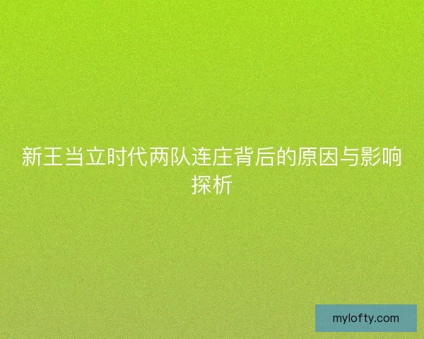 新王当立时代两队连庄背后的原因与影响探析 新王当立时代两队连庄背后的原因与影响探析