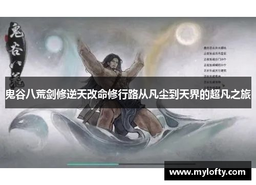 鬼谷八荒剑修逆天改命修行路从凡尘到天界的超凡之旅